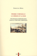 Pierre Corneille. Le hros et le roi